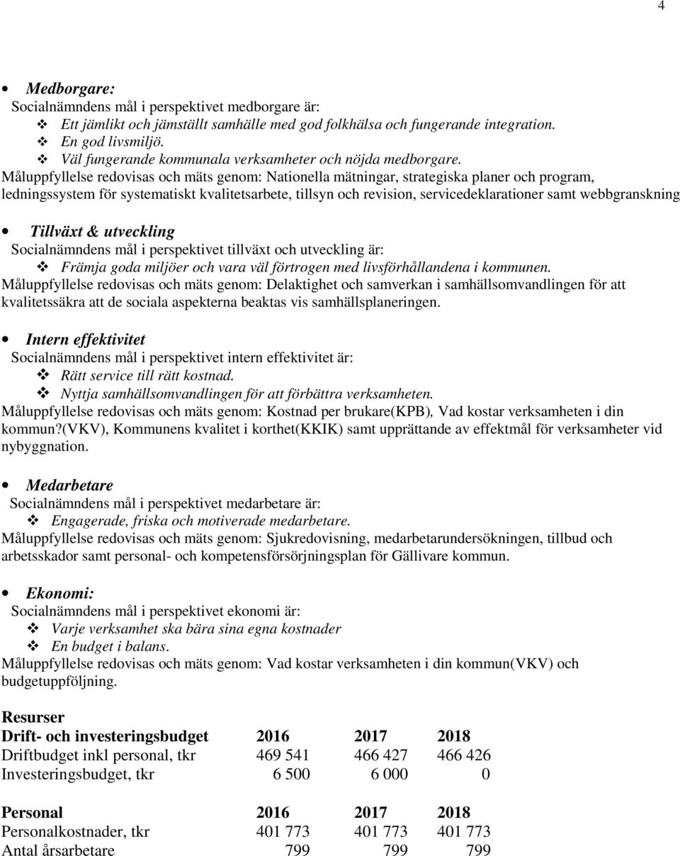 Måluppfyllelse redovisas och mäts genom: Nationella mätningar, strategiska planer och program, ledningssystem för systematiskt kvalitetsarbete, tillsyn och revision, servicedeklarationer samt
