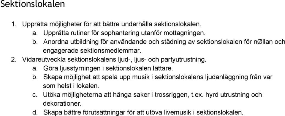 Skapa möjlighet att spela upp musik i sektionslokalens ljudanläggning från var som helst i lokalen. c. Utöka möjligheterna att hänga saker i trossriggen, t.ex.