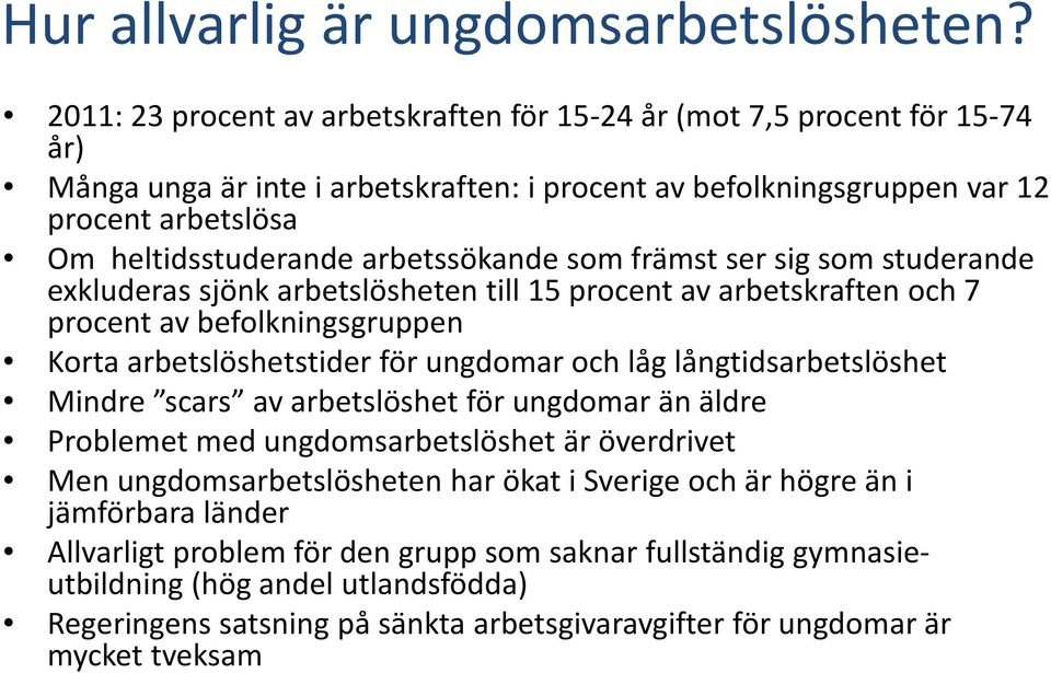 arbetssökande som främst ser sig som studerande exkluderas sjönk arbetslösheten till 15 procent av arbetskraften och 7 procent av befolkningsgruppen Korta arbetslöshetstider för ungdomar och låg