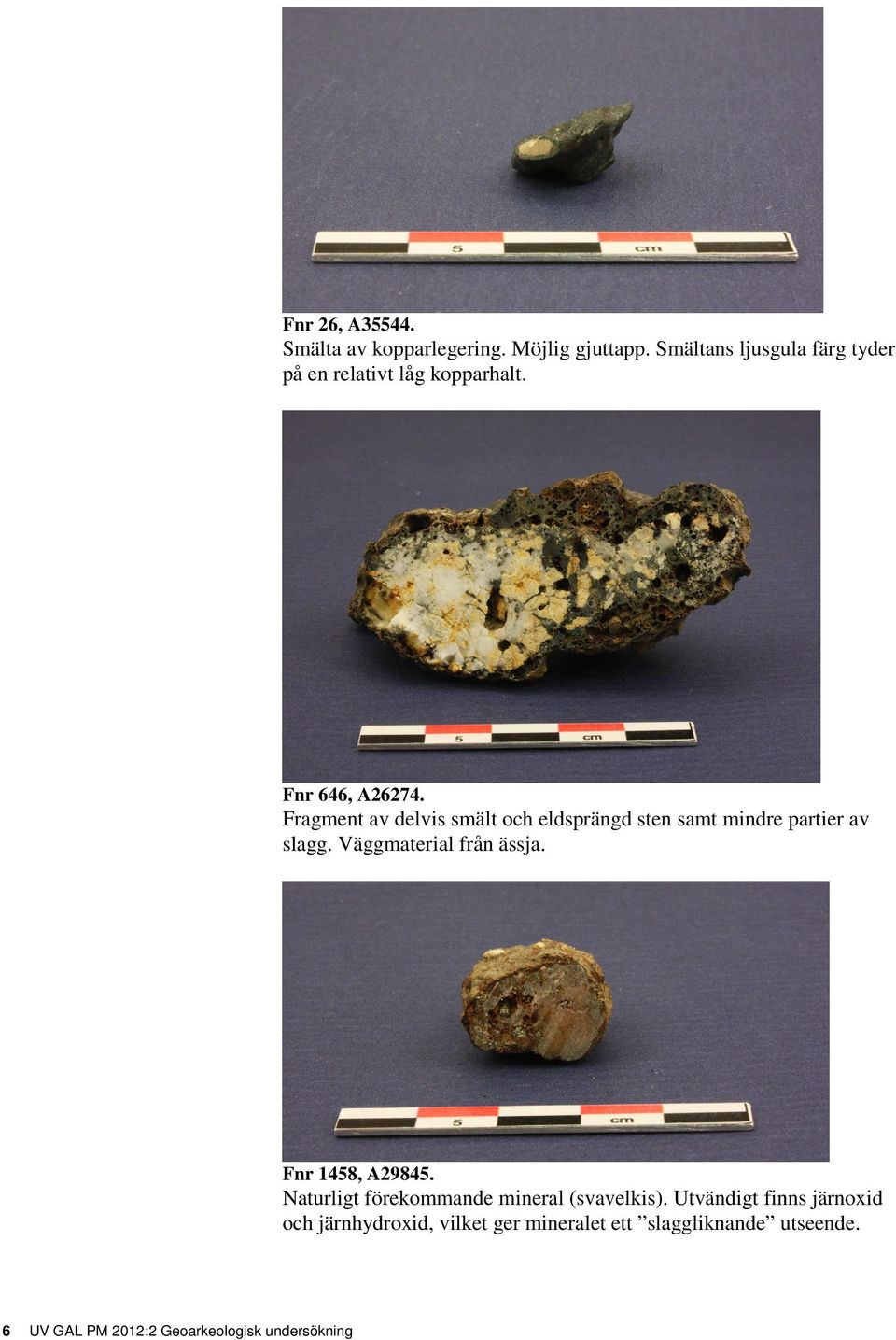 Fragment av delvis smält och eldsprängd sten samt mindre partier av slagg. Väggmaterial från ässja.