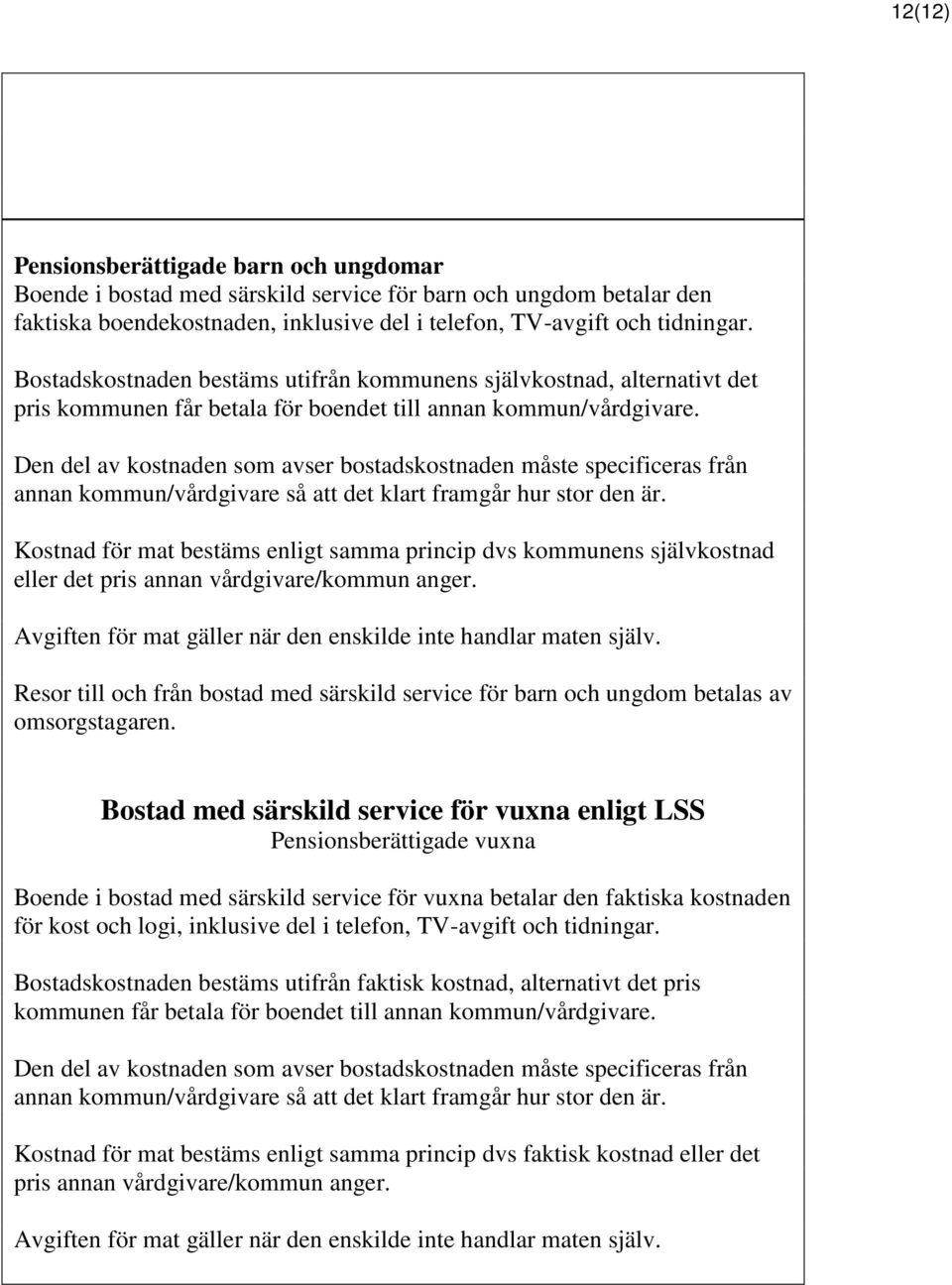 Den del av kostnaden som avser bostadskostnaden måste specificeras från annan kommun/vårdgivare så att det klart framgår hur stor den är.