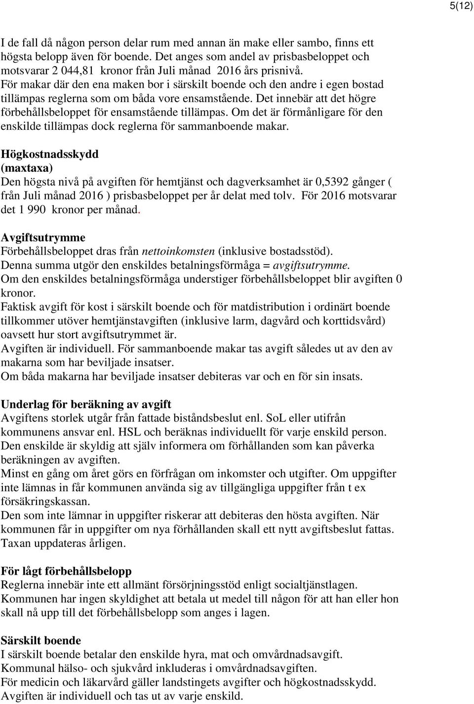 För makar där den ena maken bor i särskilt boende och den andre i egen bostad tillämpas reglerna som om båda vore ensamstående. Det innebär att det högre förbehållsbeloppet för ensamstående tillämpas.