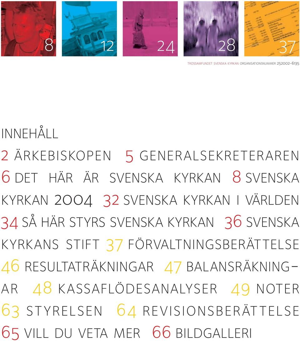 HÄR STYRS SVENSKA KYRKAN 36 SVENSKA KYRKANS STIFT 37 FÖRVALTNINGSBERÄTTELSE 46 RESULTATRÄKNINGAR 47