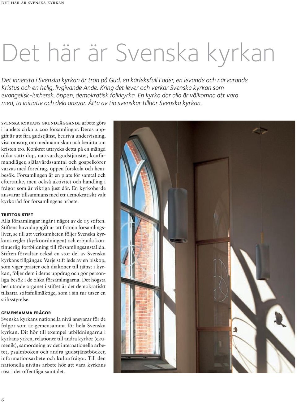 Åtta av tio svenskar tillhör Svenska kyrkan. svenska kyrkans grundläggande arbete görs i landets cirka 2 200 församlingar.
