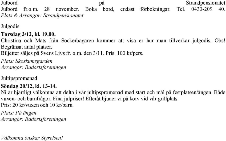 Pris: 100 kr/pers. Plats: Skoskumsgården Jultipspromenad Söndag 20/12, kl. 13-14.