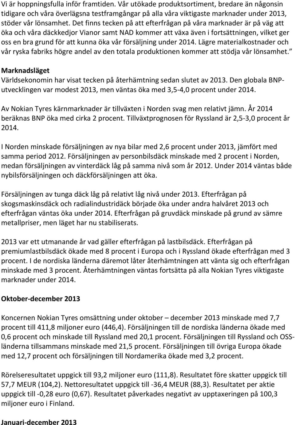 försäljning under 2014. Lägre materialkostnader och vår ryska fabriks högre andel av den totala produktionen kommer att stödja vår lönsamhet.