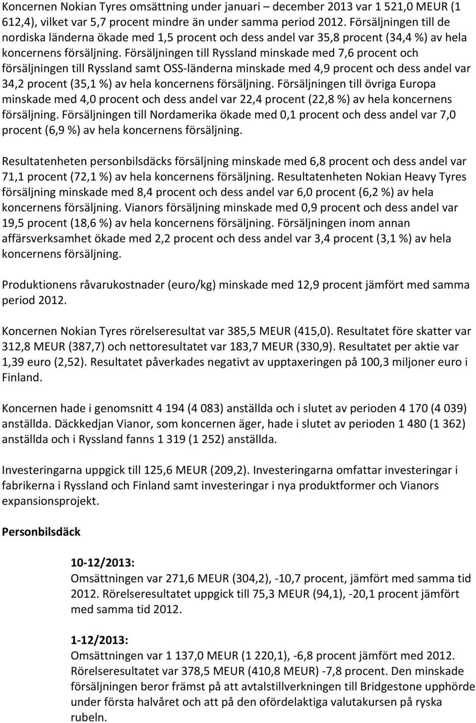 Försäljningen till Ryssland minskade med 7,6 procent och försäljningen till Ryssland samt OSS- länderna minskade med 4,9 procent och dess andel var 34,2 procent (35,1 %) av hela koncernens