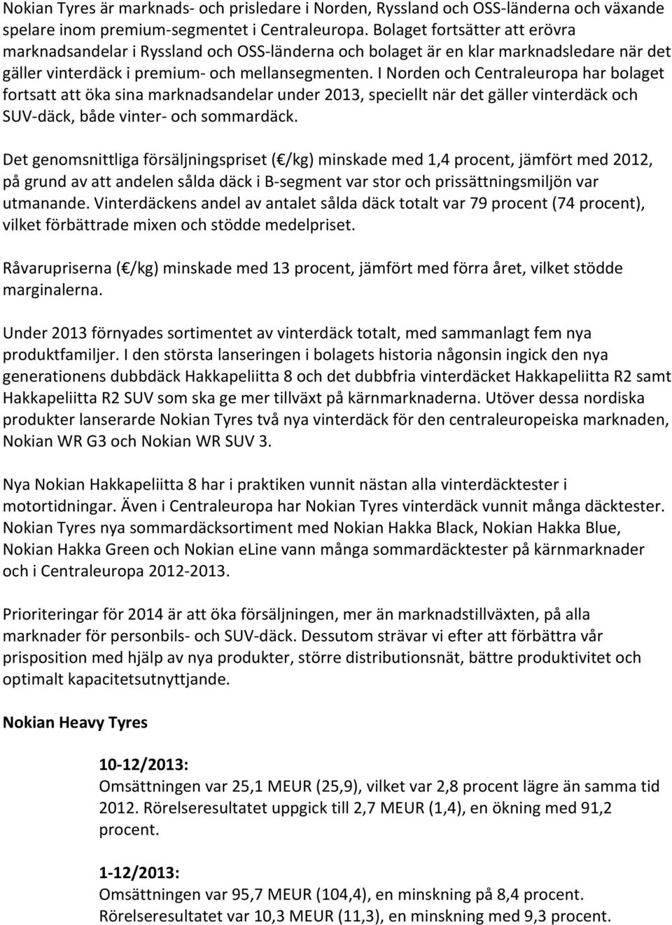 I Norden och Centraleuropa har bolaget fortsatt att öka sina marknadsandelar under 2013, speciellt när det gäller vinterdäck och SUV- däck, både vinter- och sommardäck.