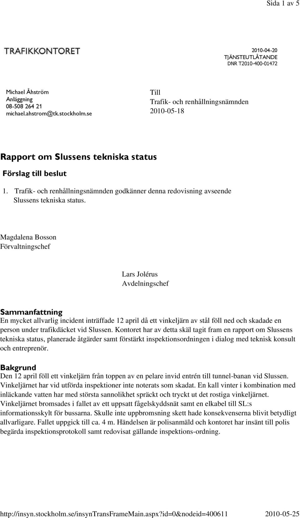 Trafik- och renhållningsnämnden godkänner denna redovisning avseende Slussens tekniska status.