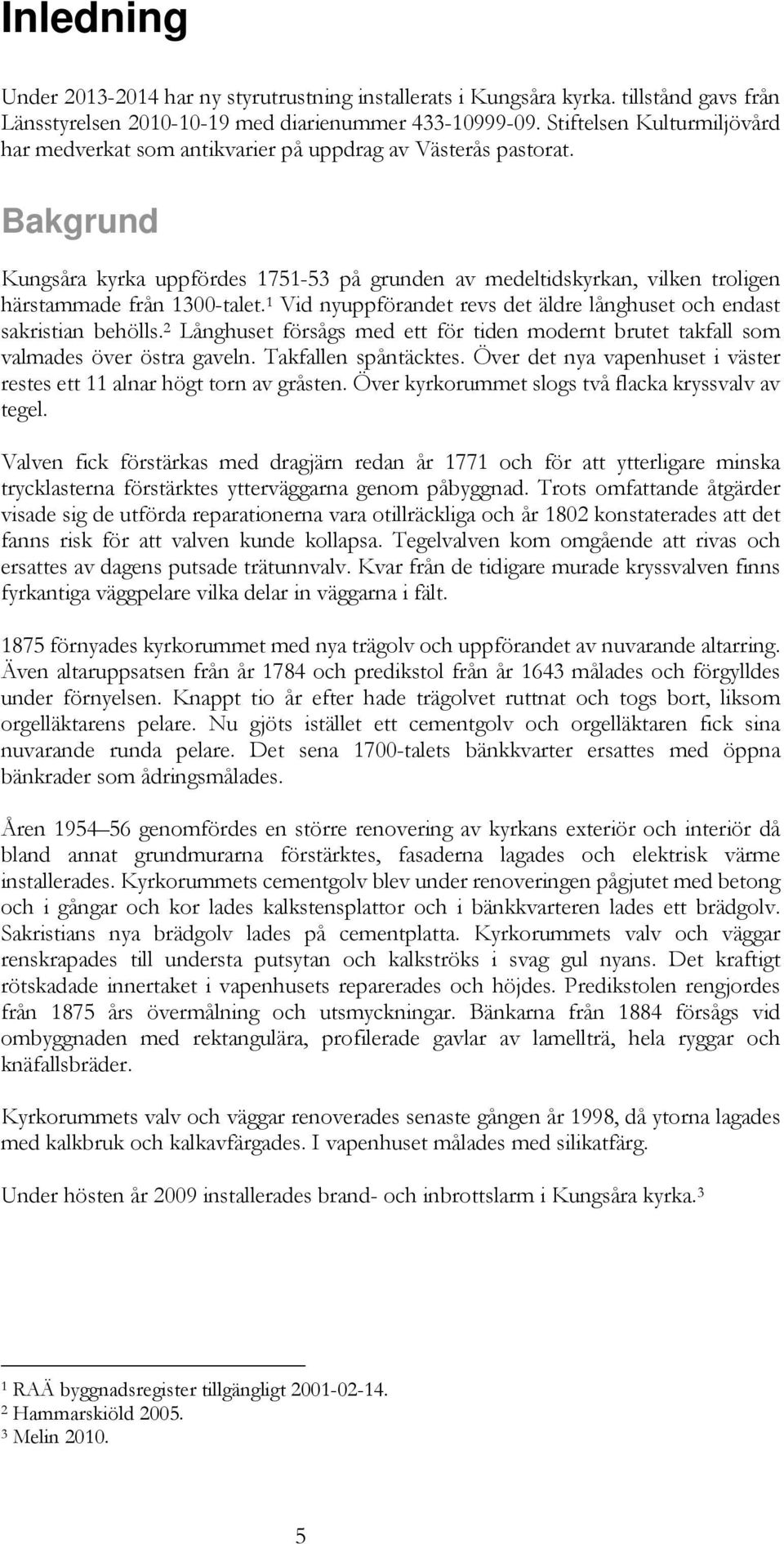 Bakgrund Kungsåra kyrka uppfördes 1751-53 på grunden av medeltidskyrkan, vilken troligen härstammade från 1300-talet. 1 Vid nyuppförandet revs det äldre långhuset och endast sakristian behölls.