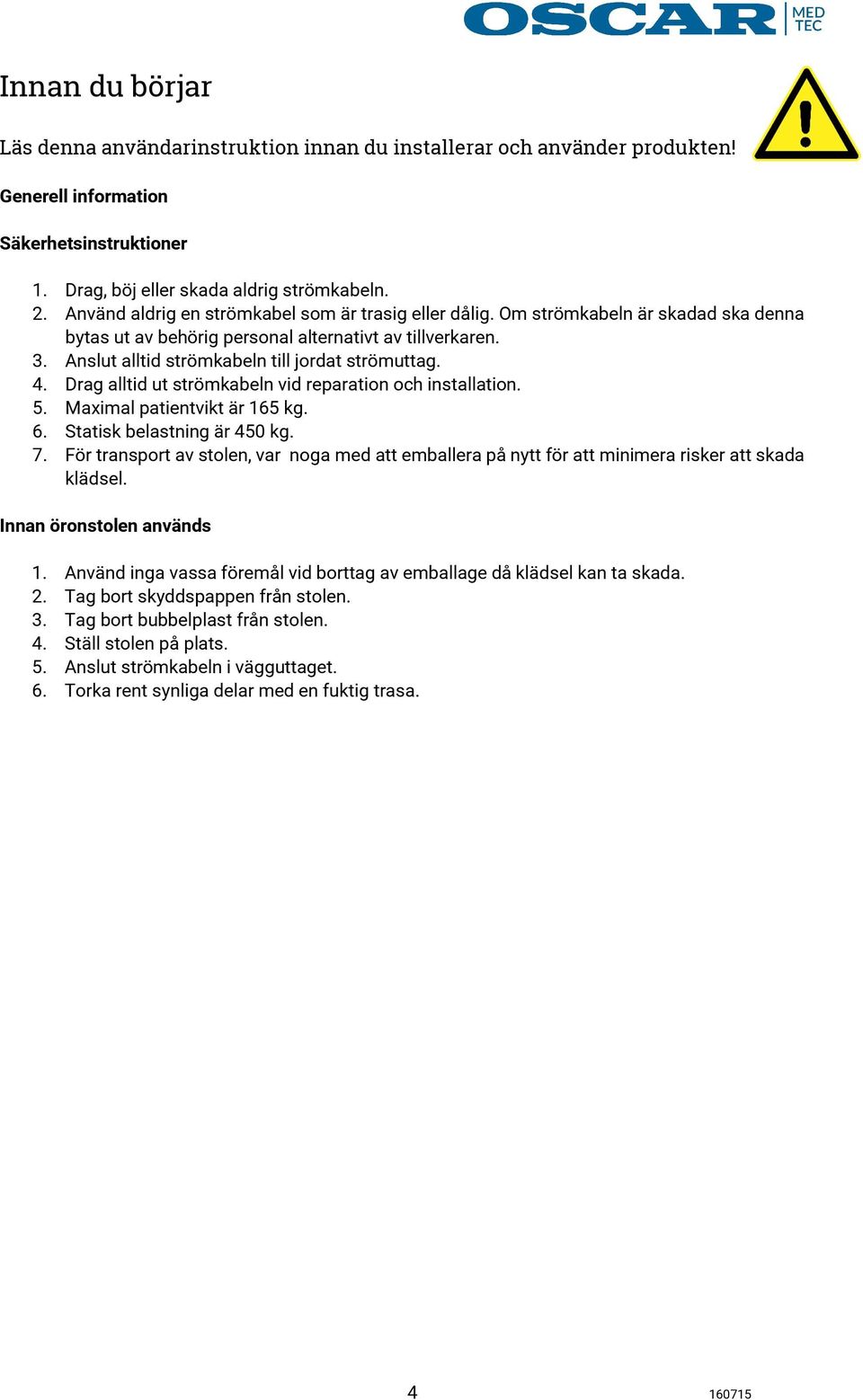 4. Drag alltid ut strömkabeln vid reparation och installation. 5. Maximal patientvikt är 165 kg. 6. Statisk belastning är 450 kg. 7.