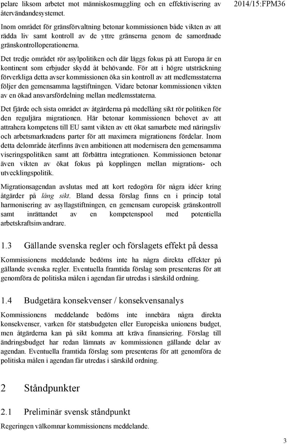 Det tredje området rör asylpolitiken och där läggs fokus på att Europa är en kontinent som erbjuder skydd åt behövande.