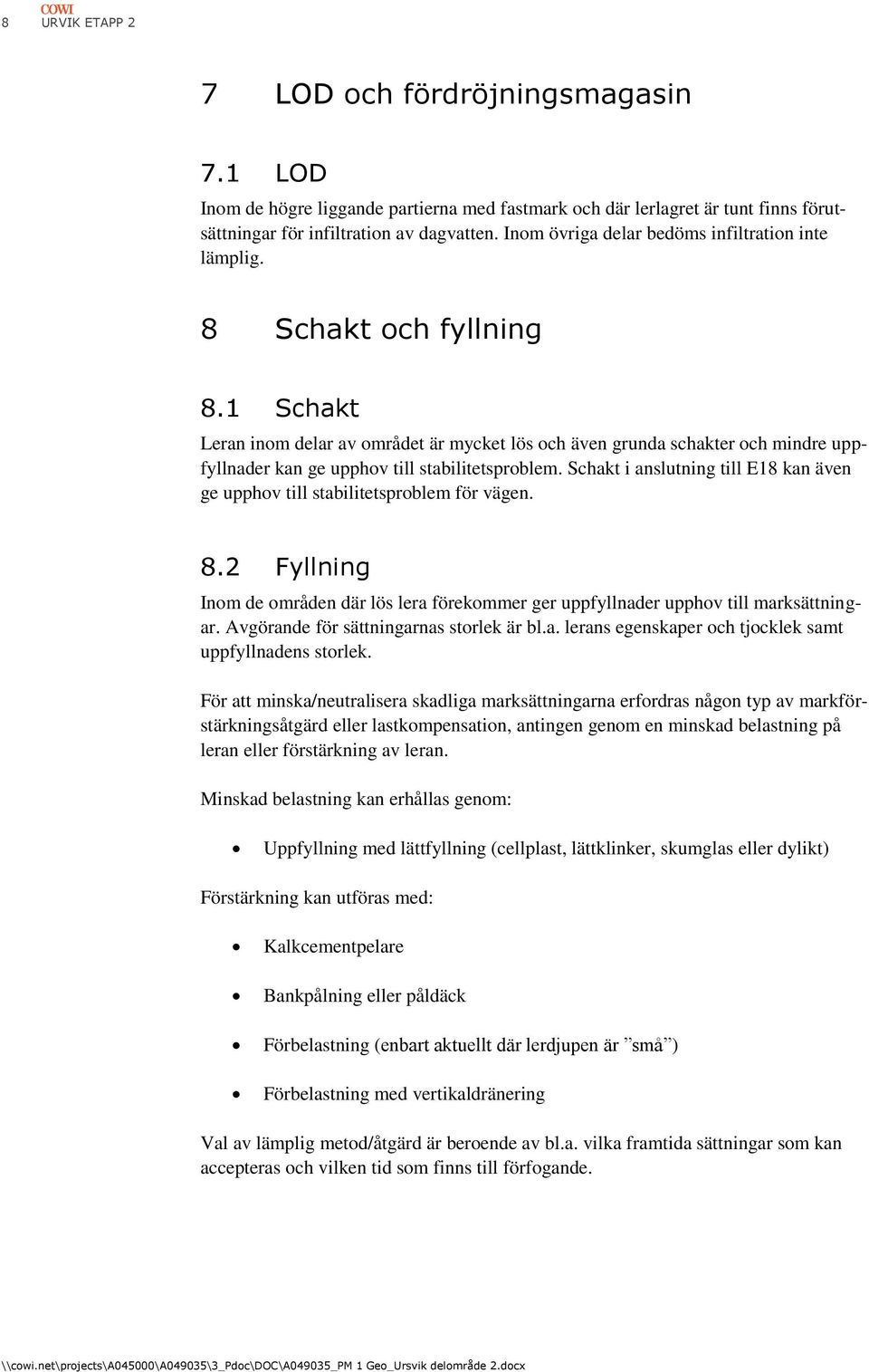 1 Schakt Leran inom delar av området är mycket lös och även grunda schakter och mindre uppfyllnader kan ge upphov till stabilitetsproblem.