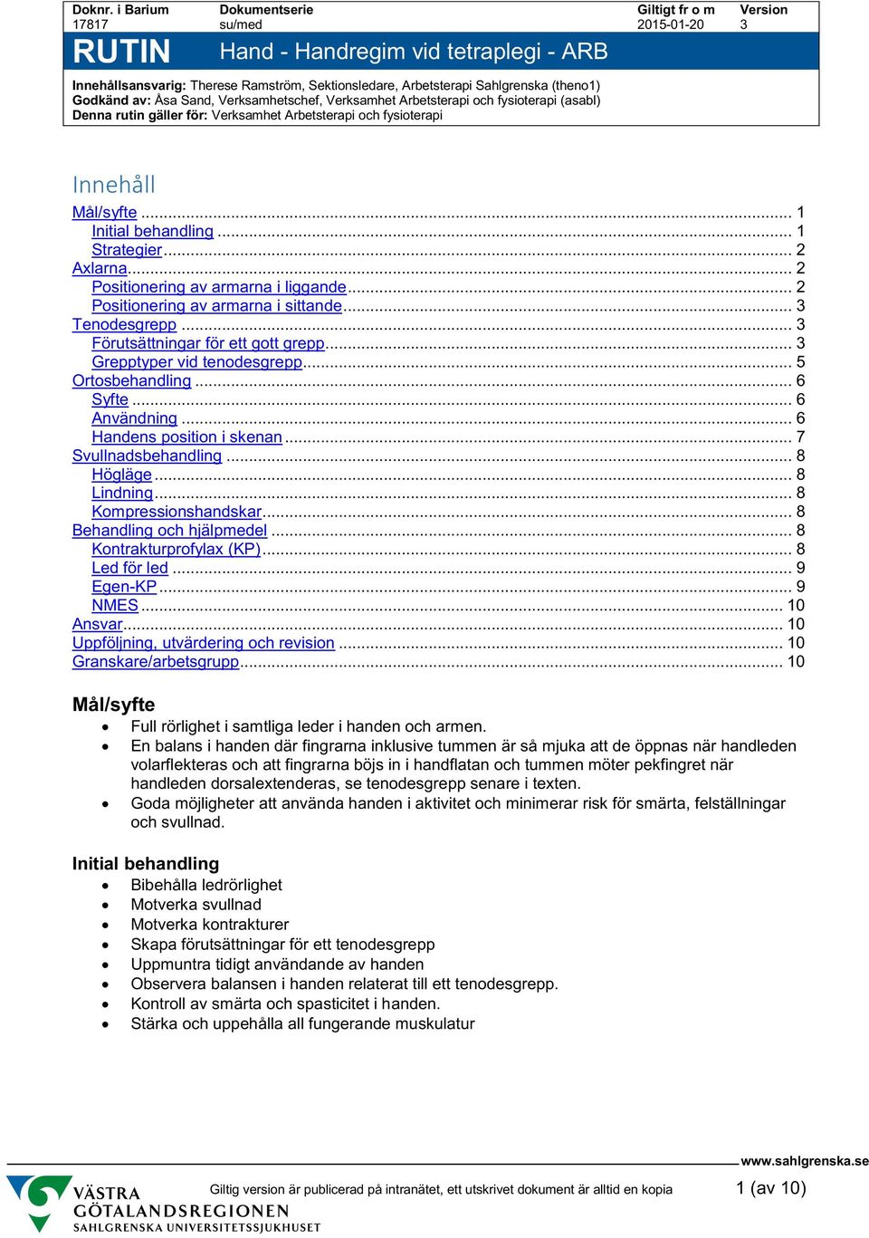 Verksamhet Arbetsterapi och fysioterapi (asabl) Denna rutin gäller för: Verksamhet Arbetsterapi och fysioterapi Innehåll Mål/syfte... 1 Initial behandling... 1 Strategier... 2 Axlarna.