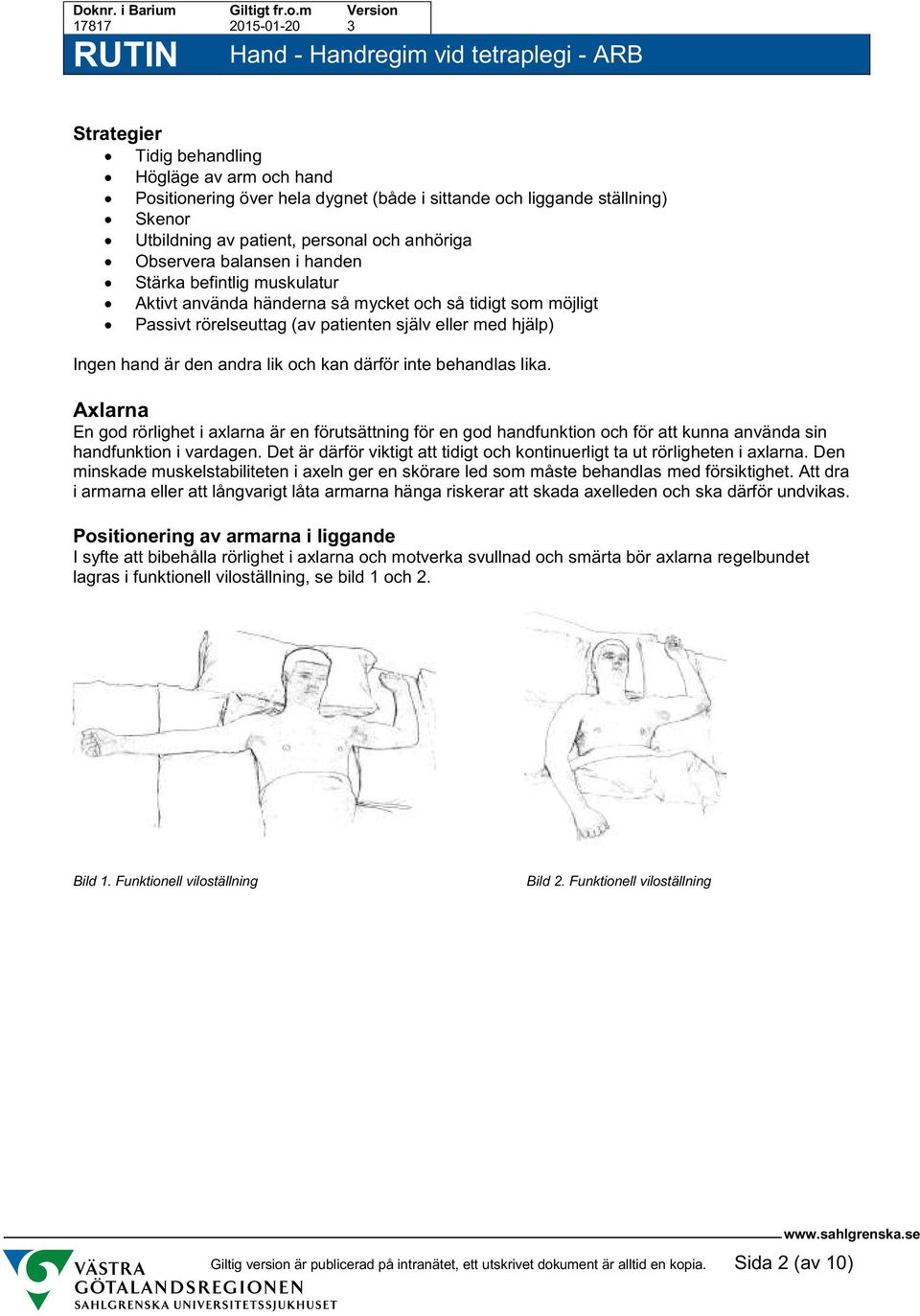 inte behandlas lika. Axlarna En god rörlighet i axlarna är en förutsättning för en god handfunktion och för att kunna använda sin handfunktion i vardagen.