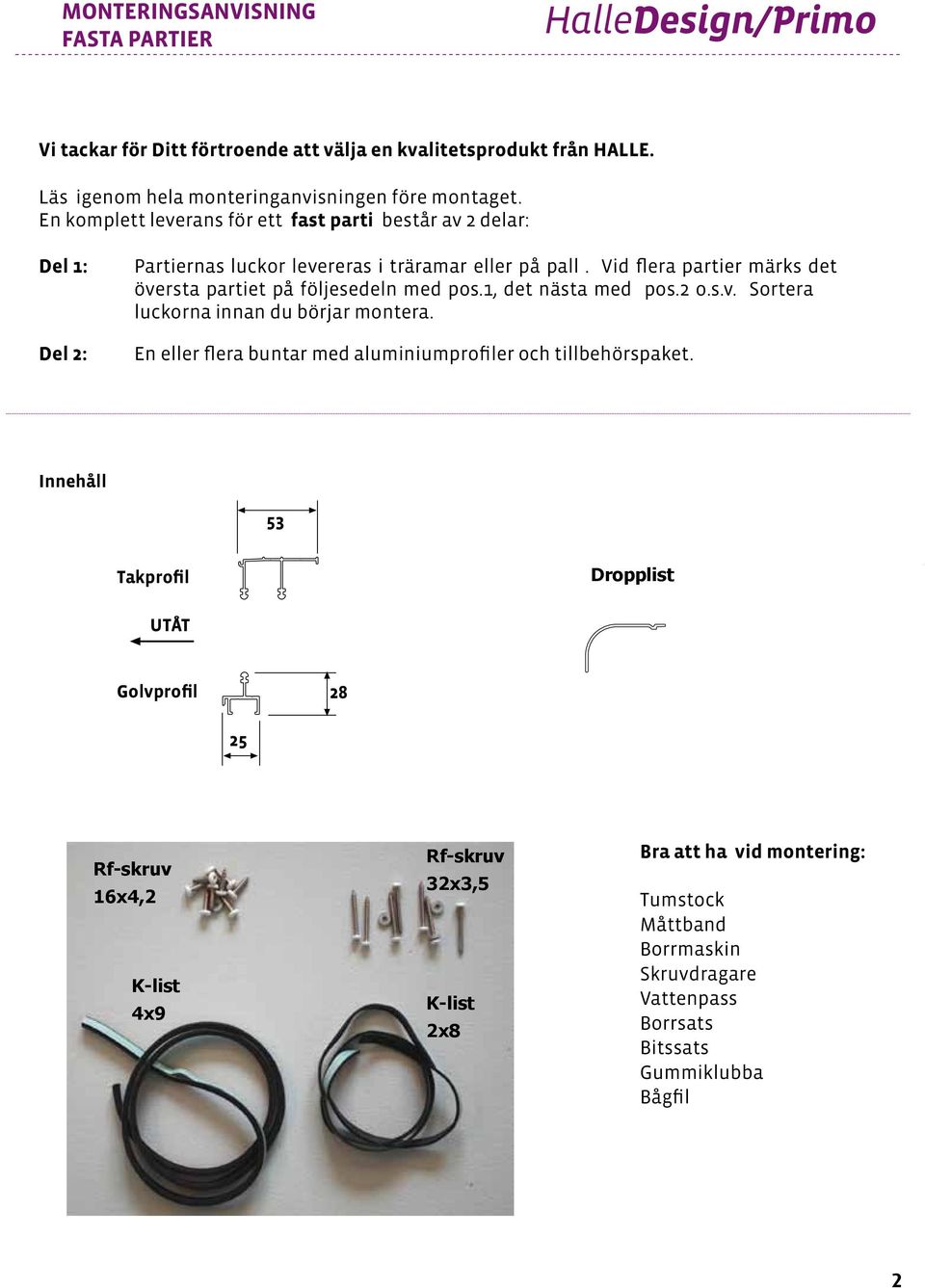 Vid flera partier märks det översta partiet på följesedeln med pos.1, det nästa med pos.2 o.s.v. Sortera luckorna innan du börjar montera.