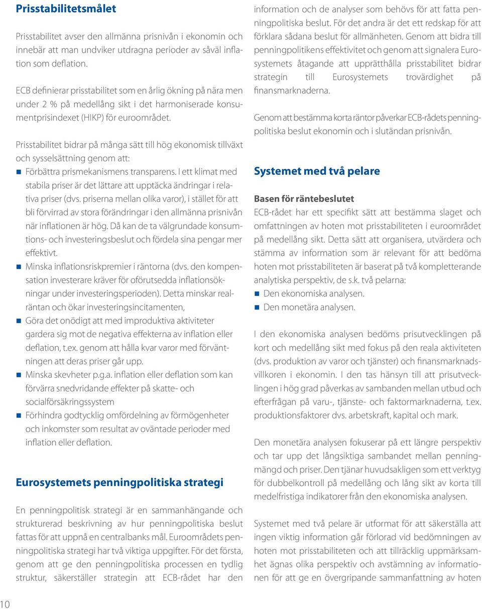 Prisstabilitet bidrar på många sätt till hög ekonomisk tillväxt och sysselsättning genom att: Förbättra prismekanismens transparens.