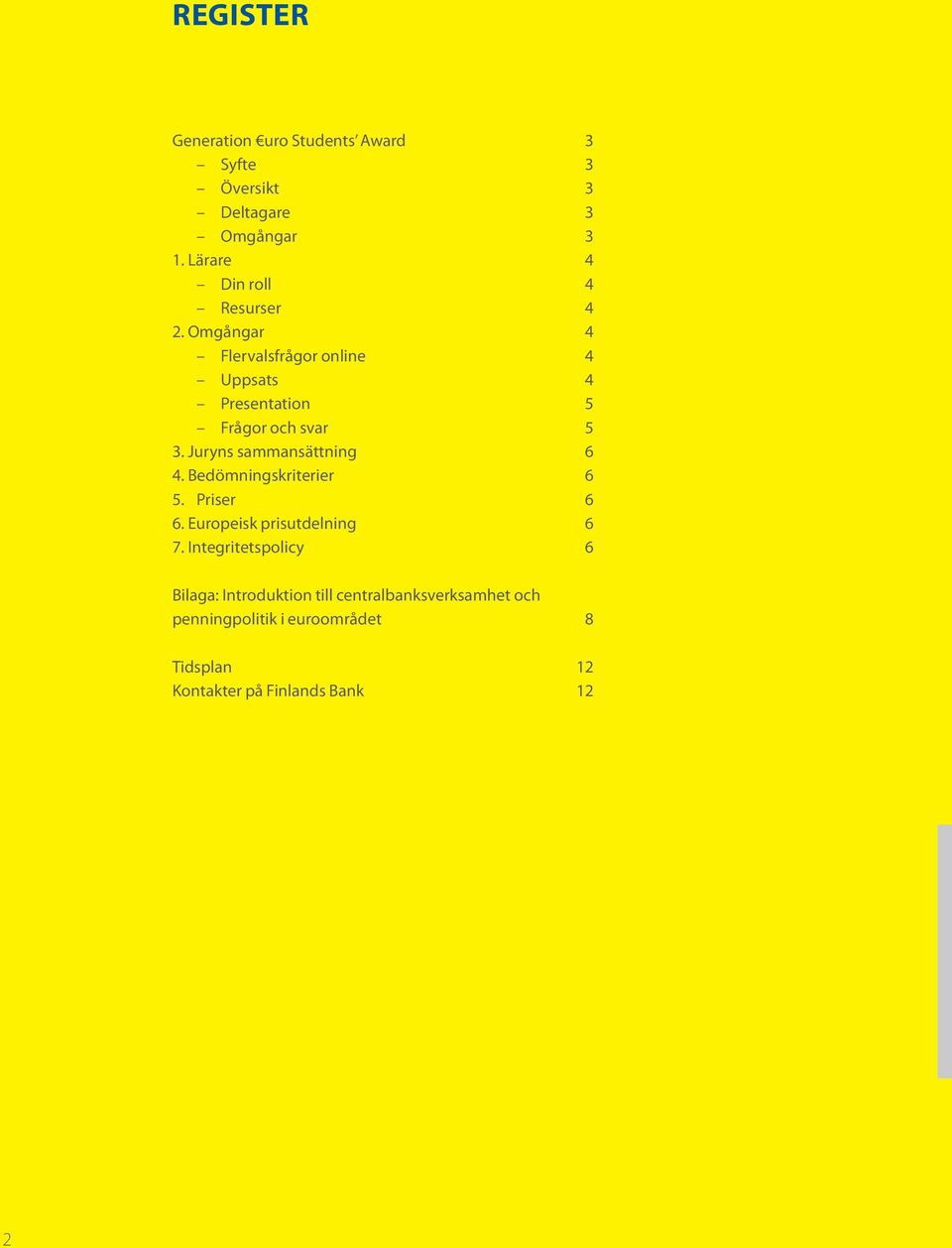 Omgångar 4 Flervalsfrågor online 4 Uppsats 4 Presentation 5 Frågor och svar 5 3. Juryns sammansättning 6 4.