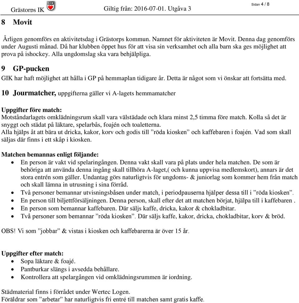 9 GP-pucken GIK har haft möjlighet att hålla i GP på hemmaplan tidigare år. Detta är något som vi önskar att fortsätta med.