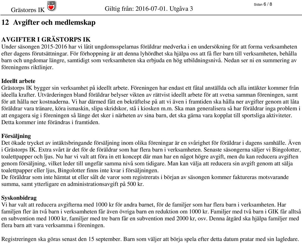 För förhoppning är att denna lyhördhet ska hjälpa oss att få fler barn till verksamheten, behålla barn och ungdomar längre, samtidigt som verksamheten ska erbjuda en hög utbildningsnivå.