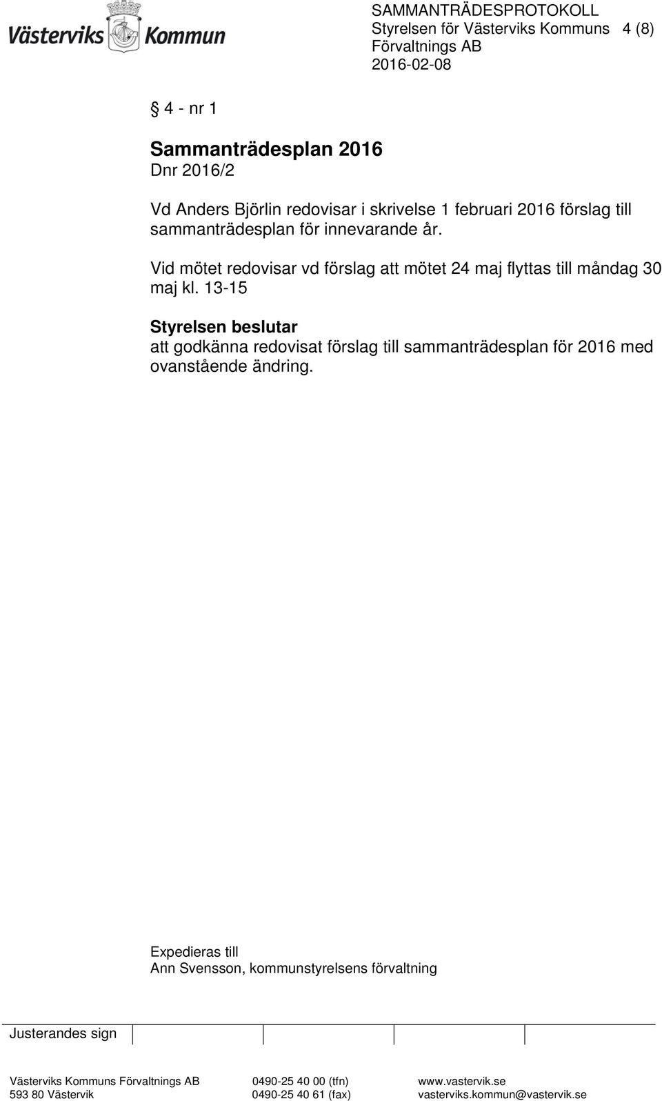 Vid mötet redovisar vd förslag att mötet 24 maj flyttas till måndag 30 maj kl.