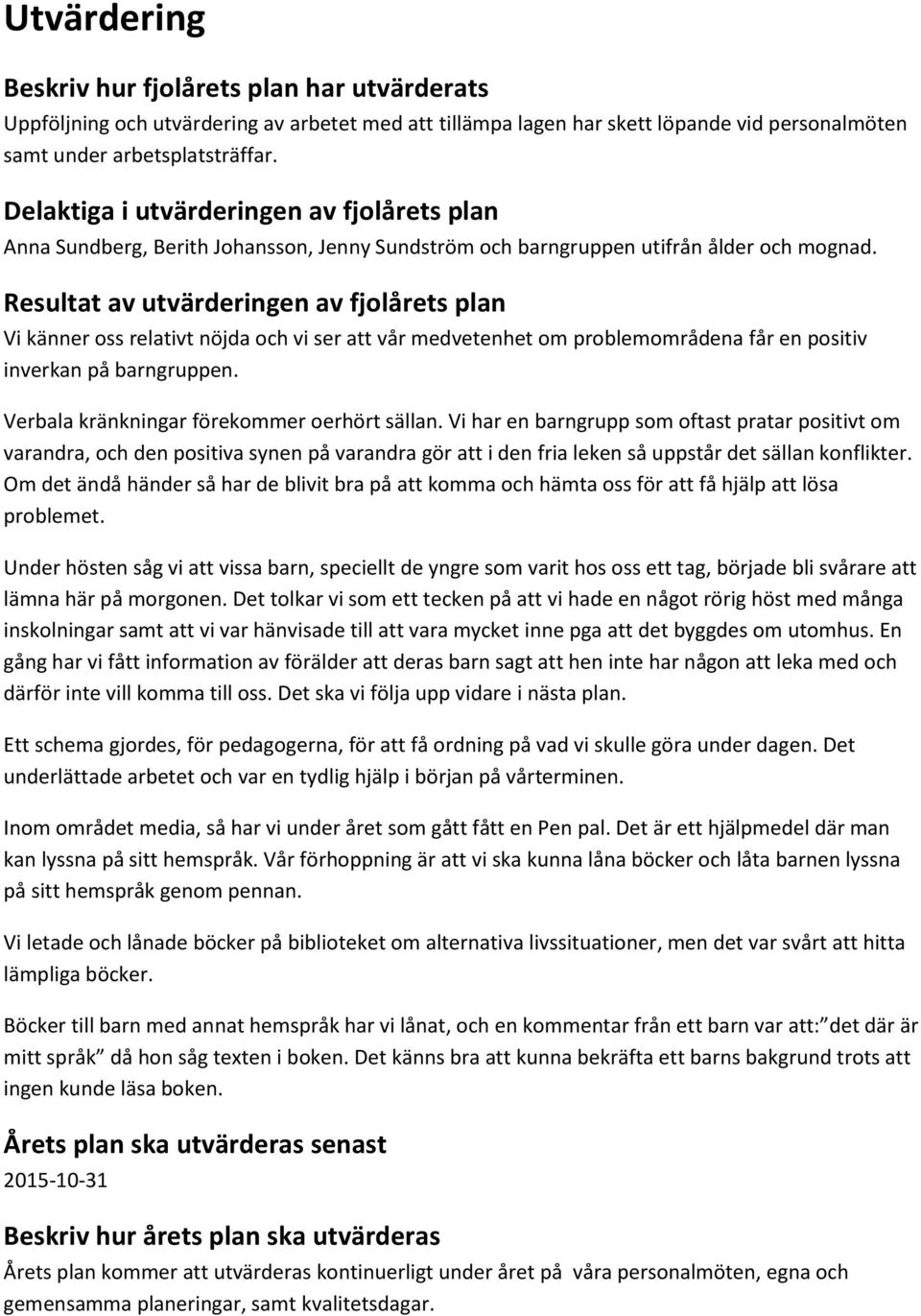 Resultat av utvärderingen av fjolårets plan Vi känner oss relativt nöjda och vi ser att vår medvetenhet om problemområdena får en positiv inverkan på barngruppen.