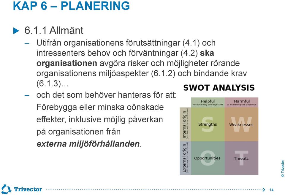 2) ska organisationen avgöra risker och möjligheter rörande organisationens miljöaspekter (6.1.