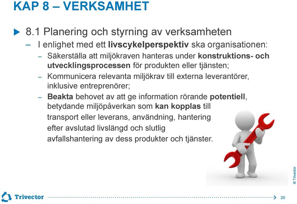 under konstruktions- och utvecklingsprocessen för produkten eller tjänsten; Kommunicera relevanta miljökrav till externa leverantörer,