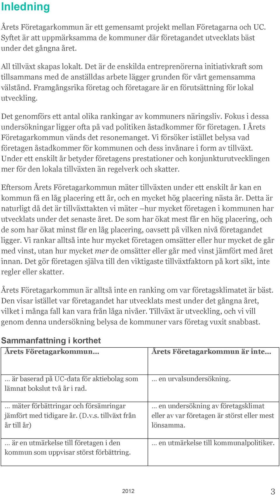 Framgångsrika företag och företagare är en förutsättning för lokal utveckling. Det genomförs ett antal olika rankingar av kommuners näringsliv.