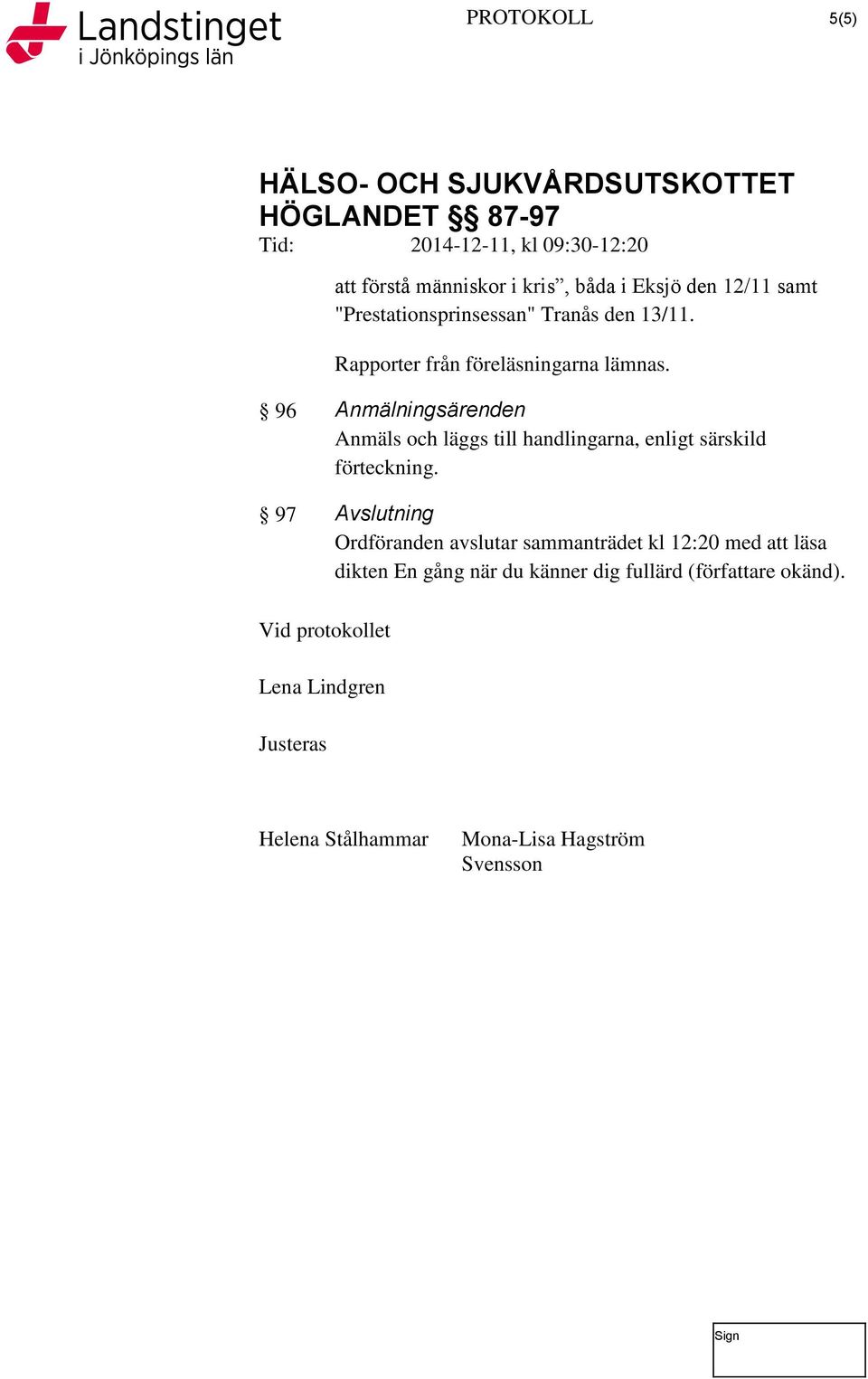 96 Anmälningsärenden Anmäls och läggs till handlingarna, enligt särskild förteckning.