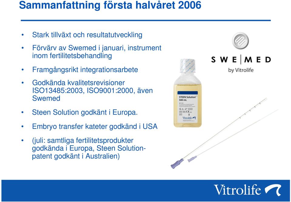 ISO13485:2003, ISO9001:2000, även Swemed Steen Solution godkänt i Europa.