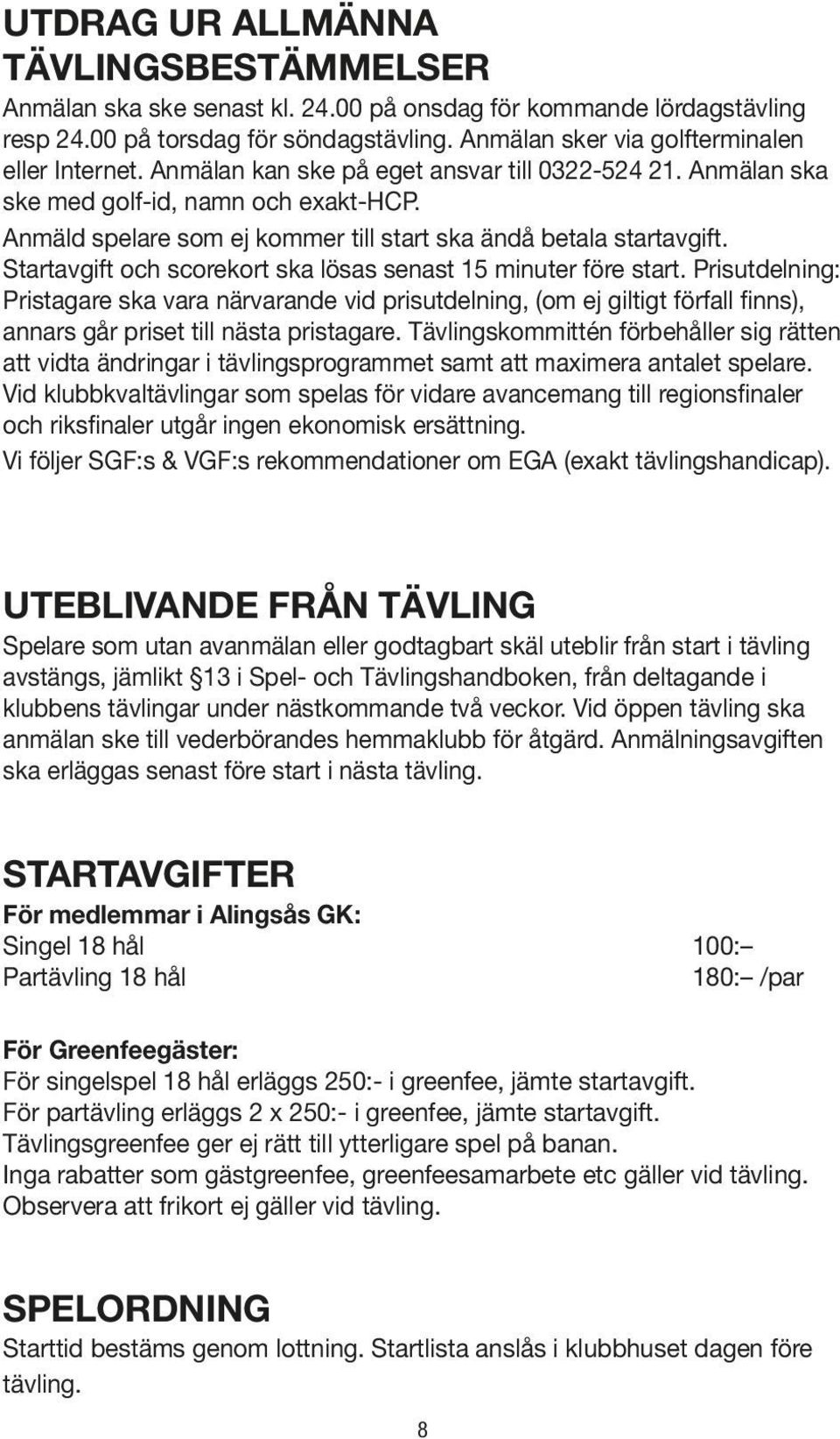 Startavgift och scorekort ska lösas senast 15 minuter före start.