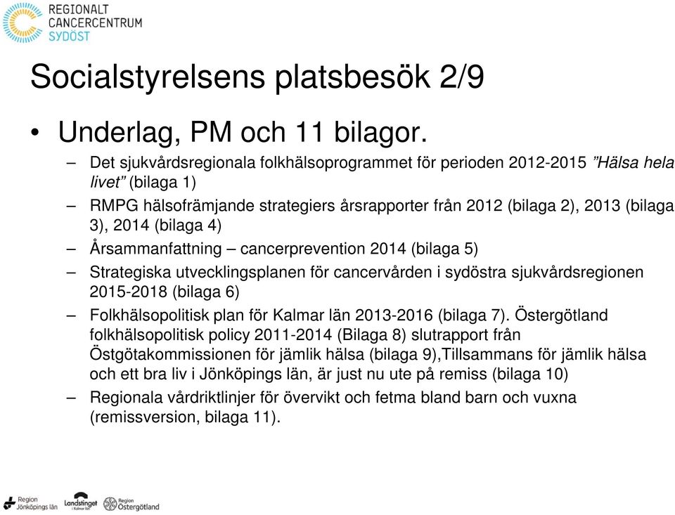 Årsammanfattning cancerprevention 2014 (bilaga 5) Strategiska utvecklingsplanen för cancervården i sydöstra sjukvårdsregionen 2015-2018 (bilaga 6) Folkhälsopolitisk plan för Kalmar län 2013-2016