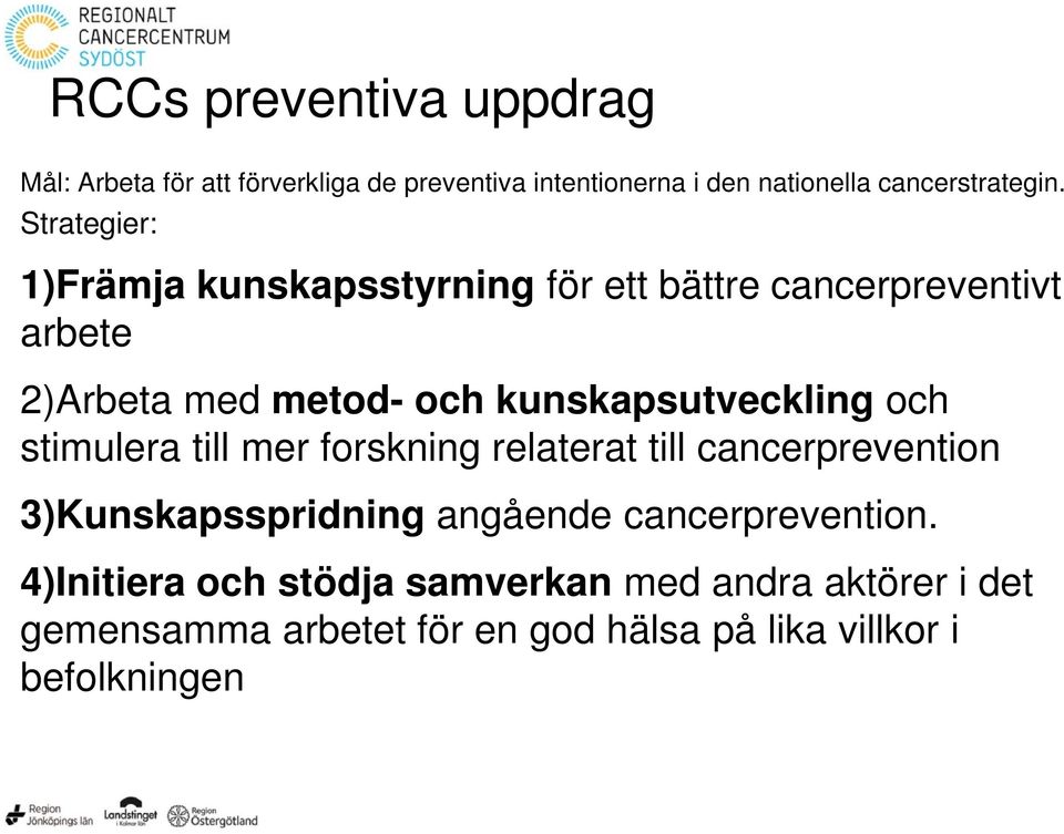 kunskapsutveckling och stimulera till mer forskning relaterat till cancerprevention 3)Kunskapsspridning angående