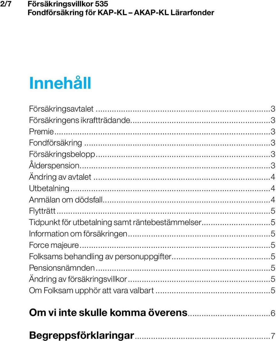 ..5 Tidpunkt för utbetalning samt räntebestämmelser...5 Information om försäkringen...5 Force majeure...5 Folksams behandling av personuppgifter.