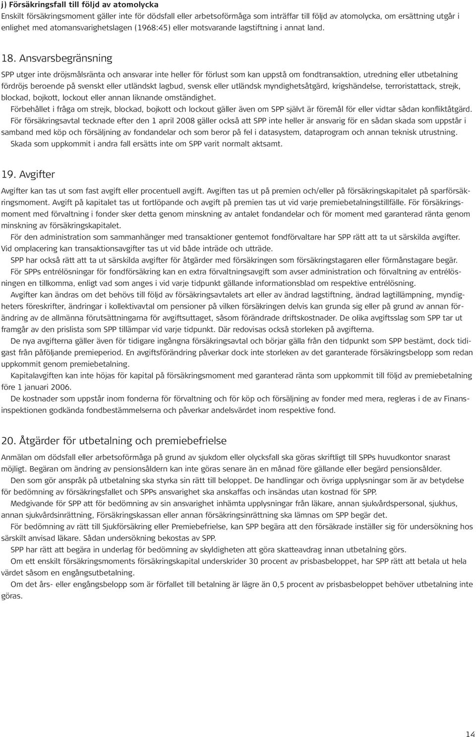 Ansvarsbegränsning SPP utger inte dröjsmålsränta och ansvarar inte heller för förlust som kan uppstå om fondtransaktion, utredning eller utbetalning fördröjs beroende på svenskt eller utländskt