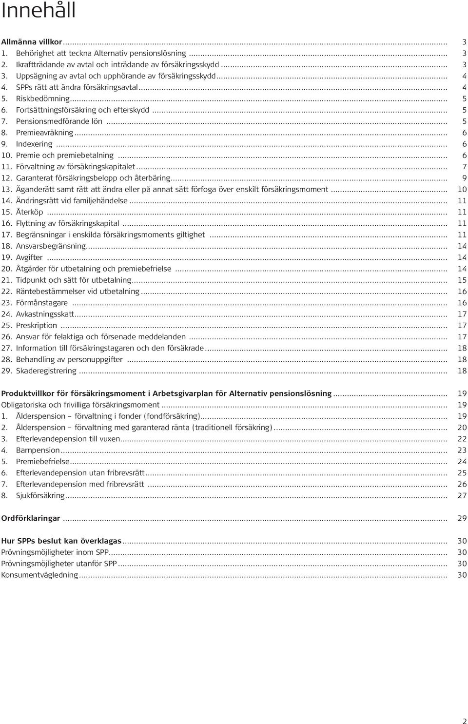 .. 5 8. Premieavräkning... 6 9. Indexering... 6 10. Premie och premiebetalning... 6 11. Förvaltning av försäkringskapitalet... 7 12. Garanterat försäkringsbelopp och återbäring... 9 13.