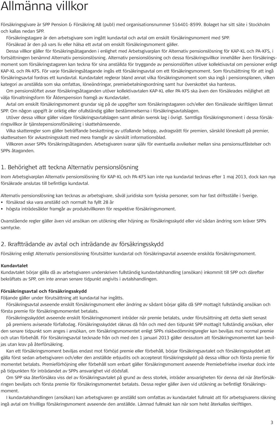 Dessa villkor gäller för försäkringsåtaganden i enlighet med Arbetsgivarplan för Alternativ pensionslösning för KAP-KL och PA-KFS, i fortsättningen benämnd Alternativ pensionslösning.