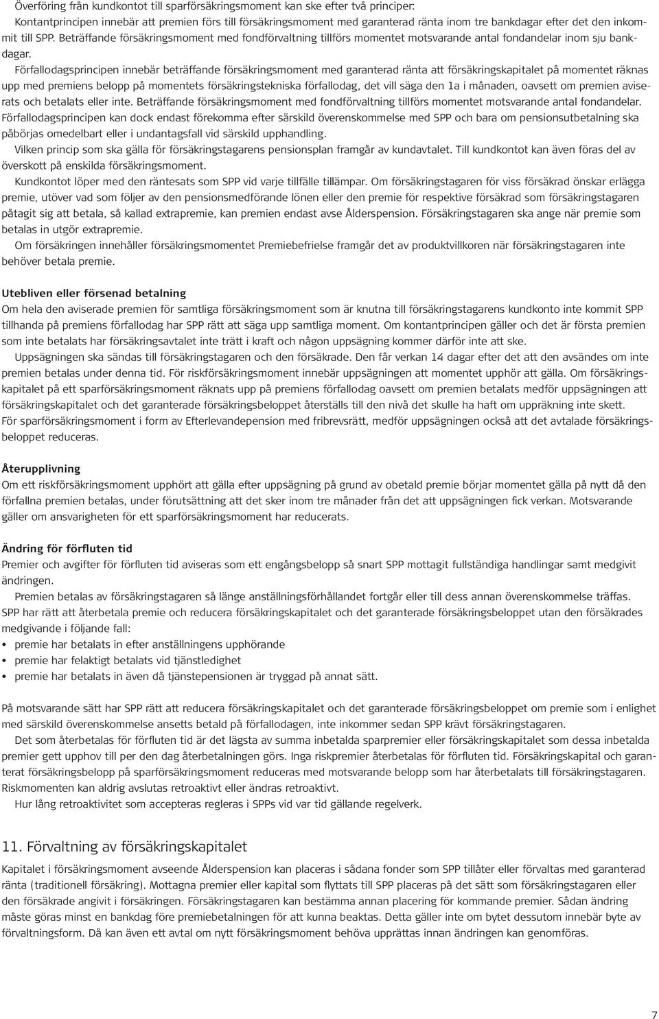 Förfallodagsprincipen innebär beträffande försäkringsmoment med garanterad ränta att försäkringskapitalet på momentet räknas upp med premiens belopp på momentets försäkringstekniska förfallodag, det