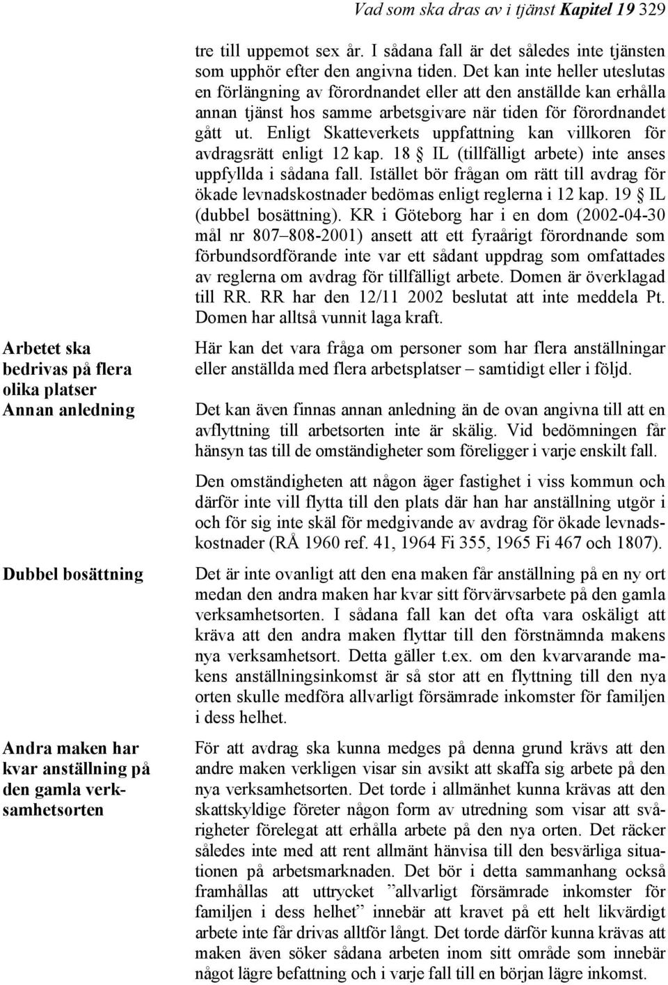 Det kan inte heller uteslutas en förlängning av förordnandet eller att den anställde kan erhålla annan tjänst hos samme arbetsgivare när tiden för förordnandet gått ut.