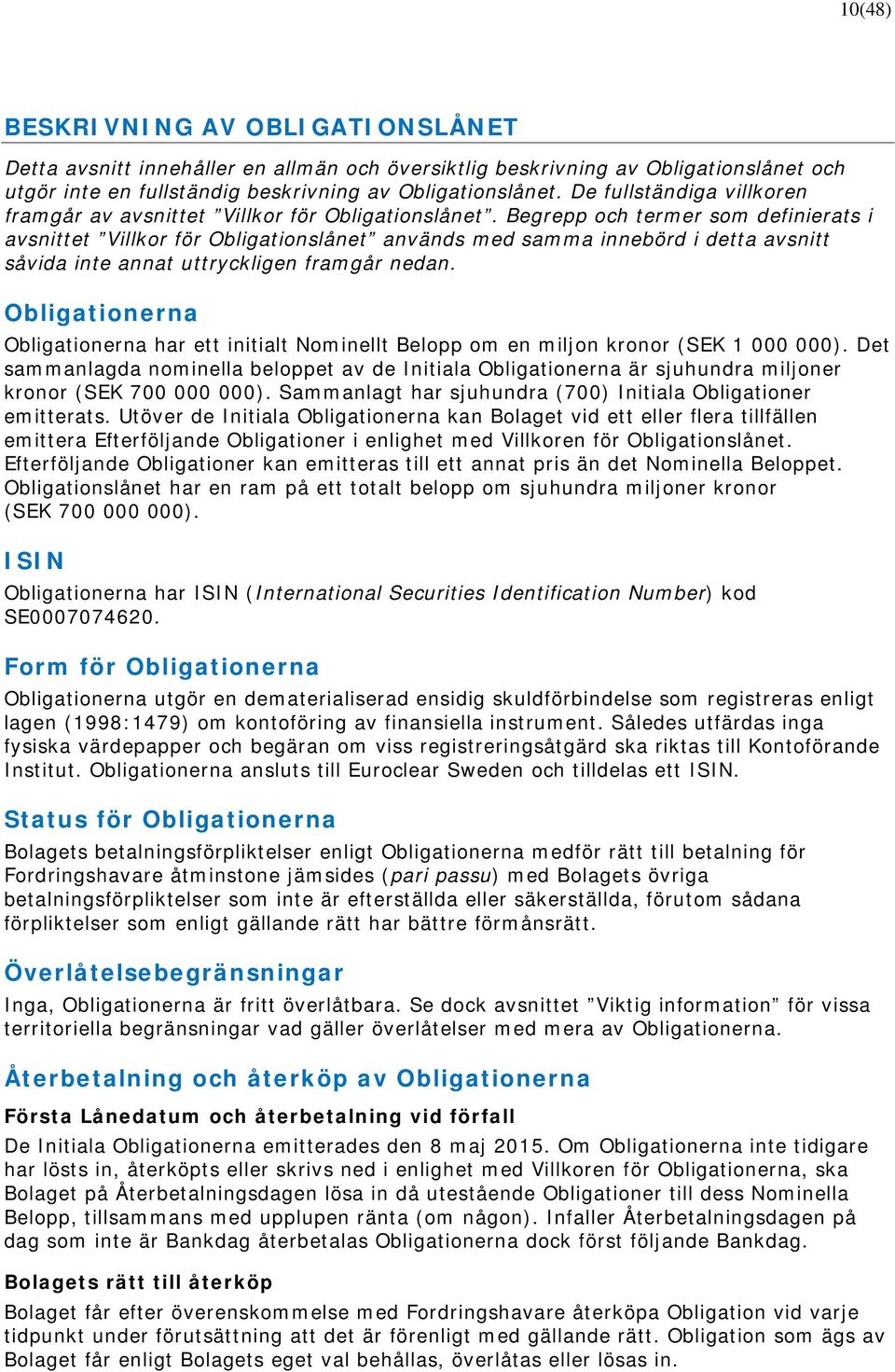 Begrepp och termer som definierats i avsnittet Villkor för Obligationslånet används med samma innebörd i detta avsnitt såvida inte annat uttryckligen framgår nedan.