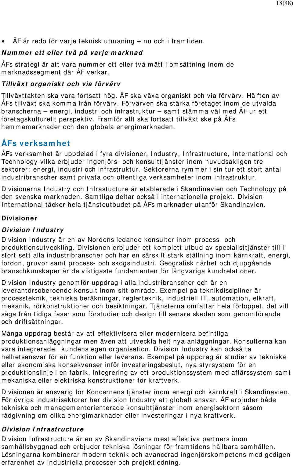 Tillväxt organiskt och via förvärv Tillväxttakten ska vara fortsatt hög. ÅF ska växa organiskt och via förvärv. Hälften av ÅFs tillväxt ska komma från förvärv.