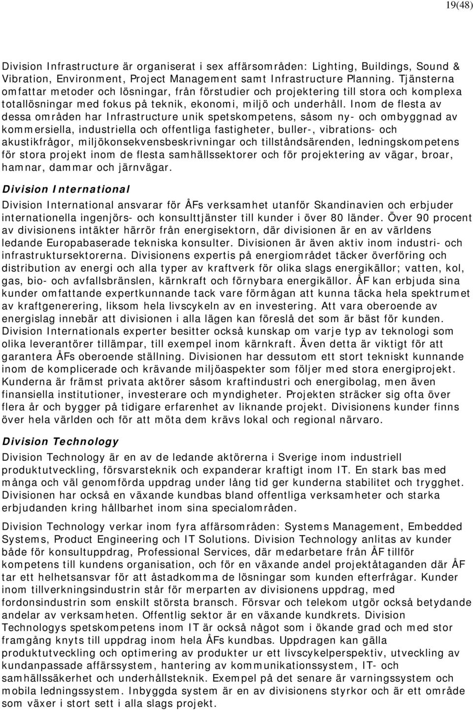 Inom de flesta av dessa områden har Infrastructure unik spetskompetens, såsom ny- och ombyggnad av kommersiella, industriella och offentliga fastigheter, buller-, vibrations- och akustikfrågor,