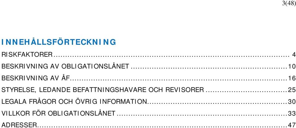 .. 16 STYRELSE, LEDANDE BEFATTNINGSHAVARE OCH REVISORER.