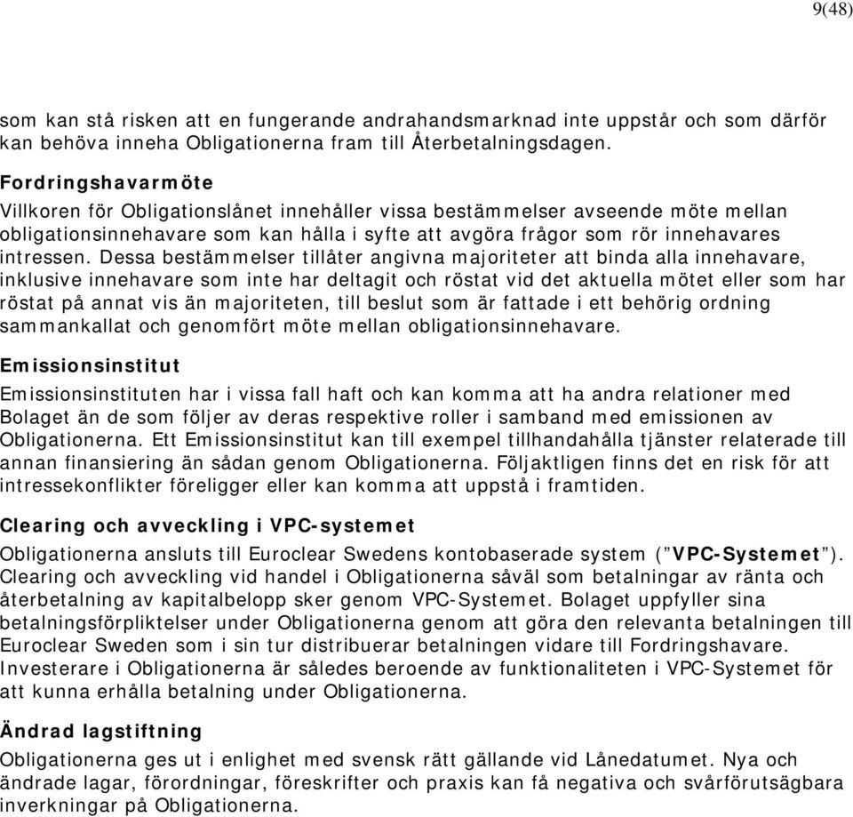 Dessa bestämmelser tillåter angivna majoriteter att binda alla innehavare, inklusive innehavare som inte har deltagit och röstat vid det aktuella mötet eller som har röstat på annat vis än