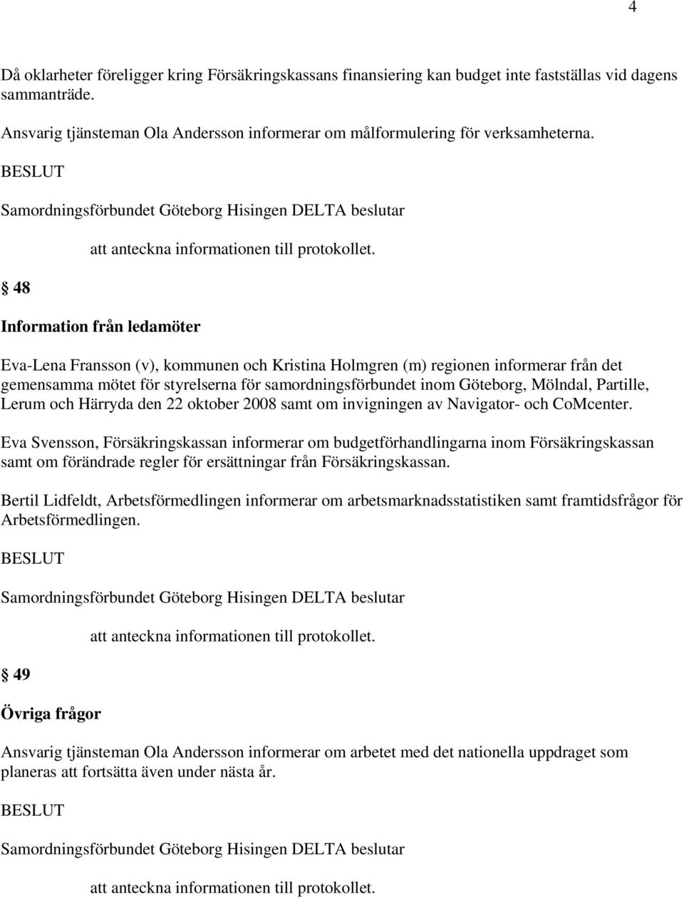 Partille, Lerum och Härryda den 22 oktober 2008 samt om invigningen av Navigator- och CoMcenter.