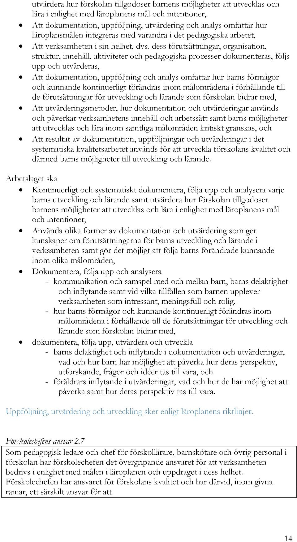 dess förutsättningar, organisation, struktur, innehåll, aktiviteter och pedagogiska processer dokumenteras, följs upp och utvärderas, Att dokumentation, uppföljning och analys omfattar hur barns