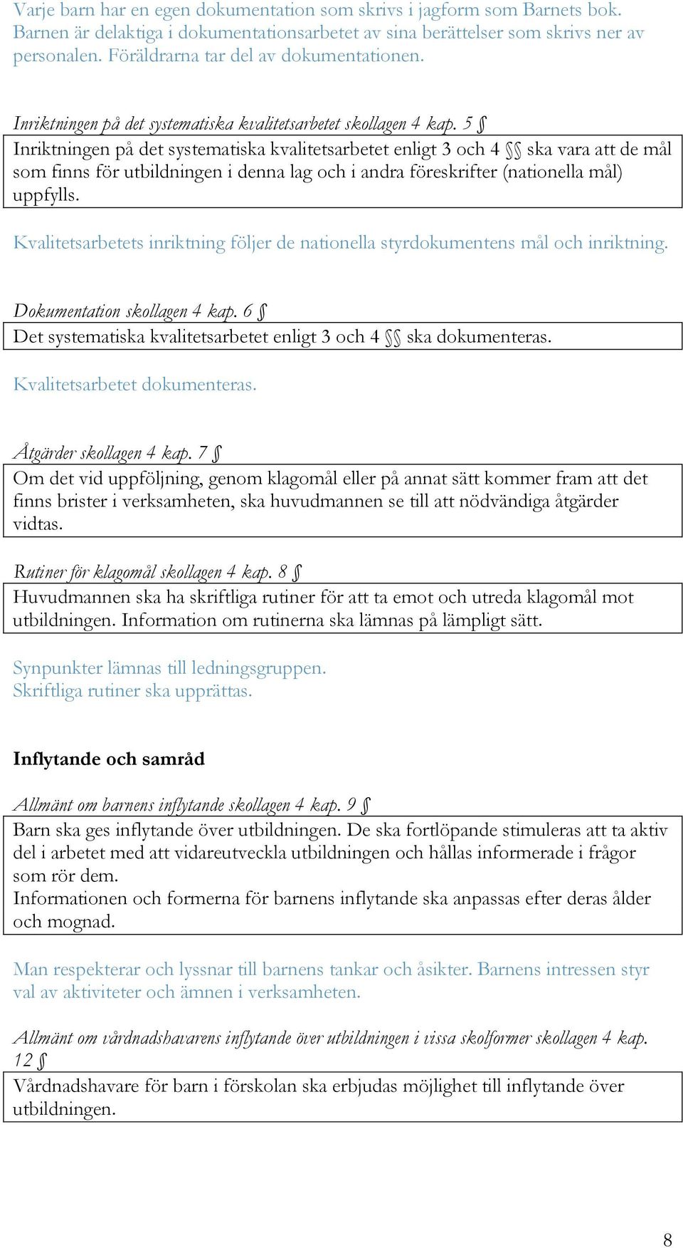 5 Inriktningen på det systematiska kvalitetsarbetet enligt 3 och 4 ska vara att de mål som finns för utbildningen i denna lag och i andra föreskrifter (nationella mål) uppfylls.