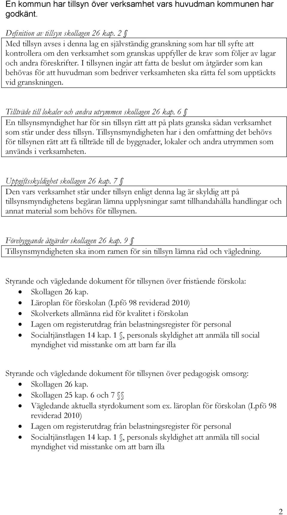 I tillsynen ingår att fatta de beslut om åtgärder som kan behövas för att huvudman som bedriver verksamheten ska rätta fel som upptäckts vid granskningen.