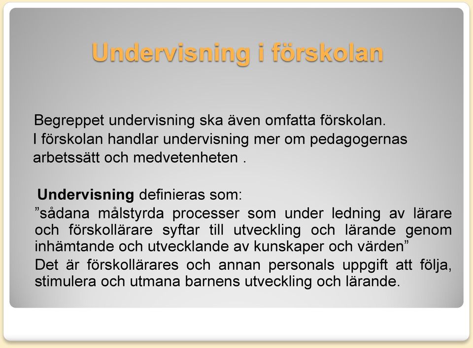 Undervisning definieras som: sådana målstyrda processer som under ledning av lärare och förskollärare syftar till